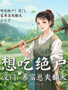想吃绝户?没门,暴富养崽爽翻天